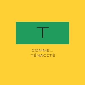 T comme... Ténacité