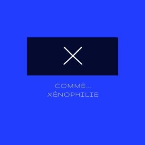 X comme... Xénophilie